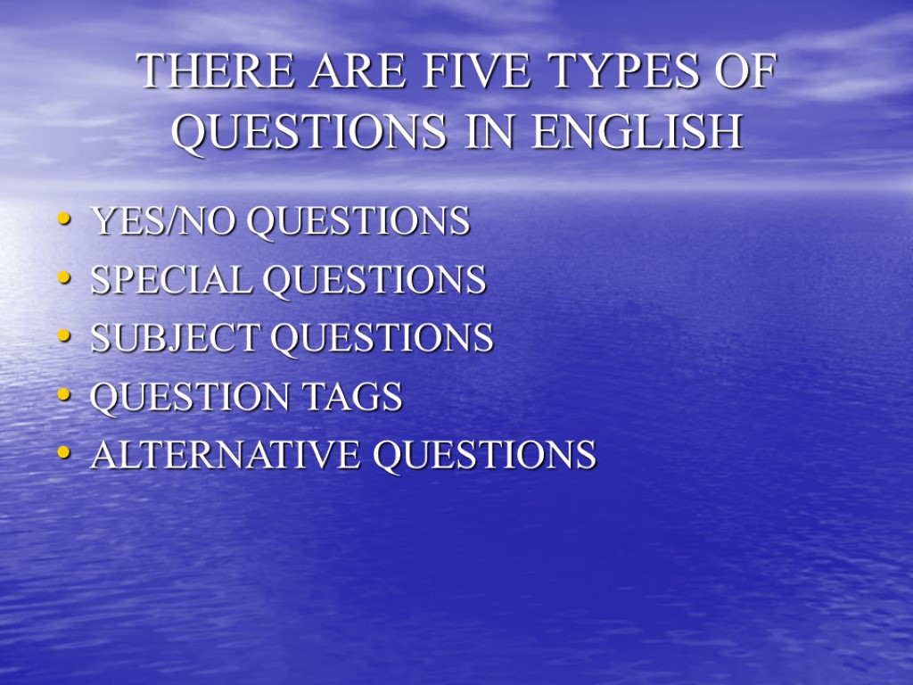 THERE ARE FIVE TYPES OF QUESTIONS IN ENGLISH YES/NO QUESTIONS SPECIAL QUESTIONS SUBJECT QUESTIONS